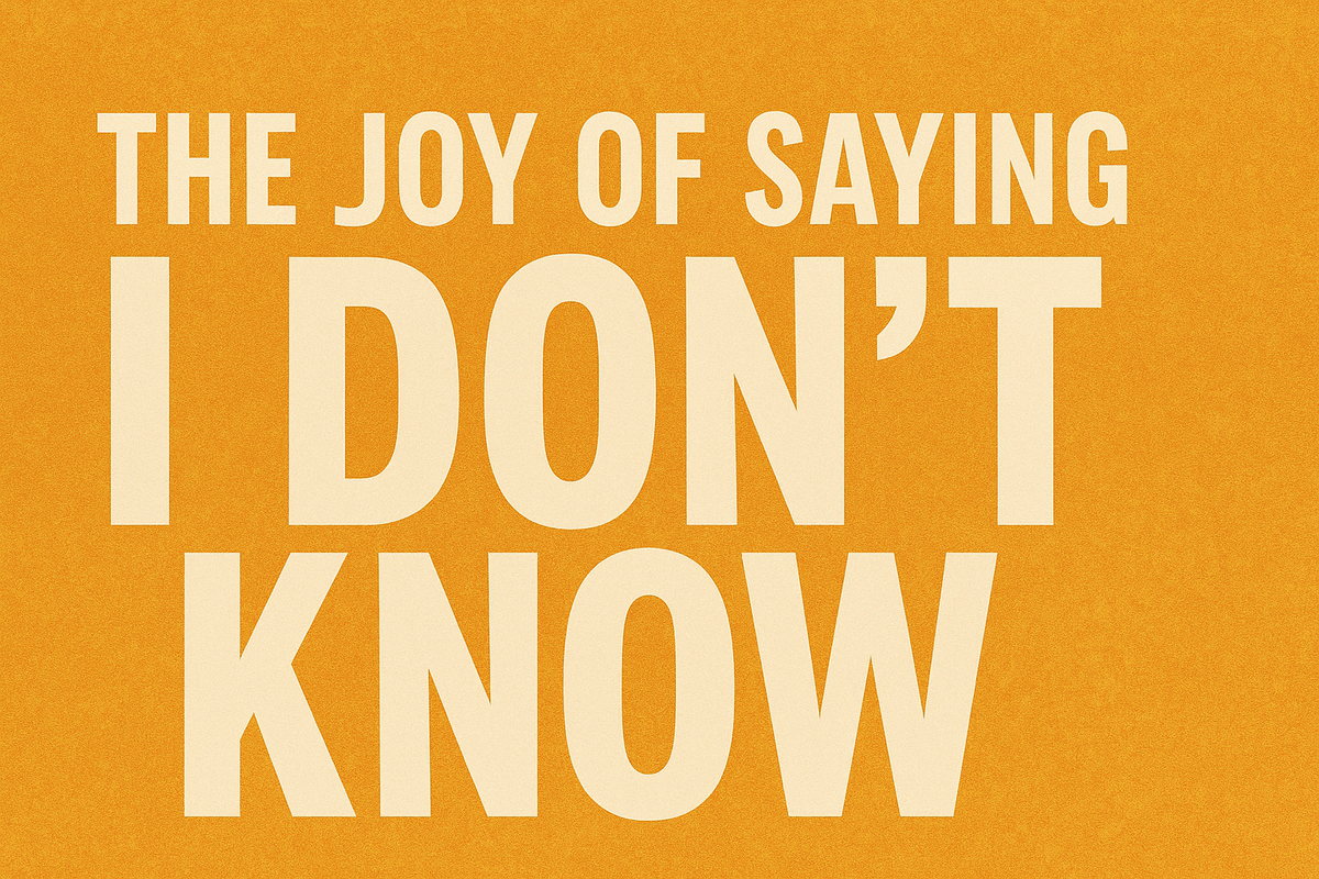 The Joy of Saying "I Don't Know"